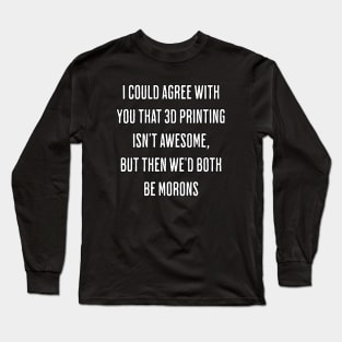 3D Printing is Awesome, You, Not So Much Long Sleeve T-Shirt
